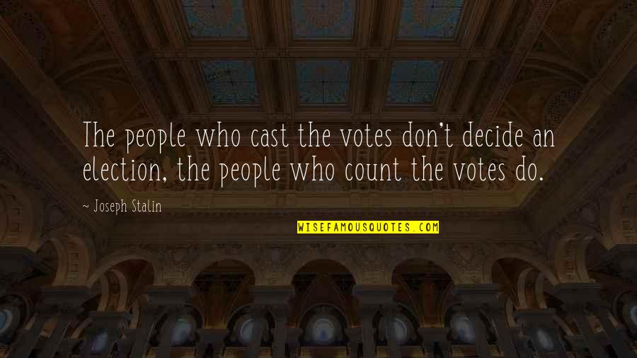 Be Careful What You Do To Me Quotes By Joseph Stalin: The people who cast the votes don't decide