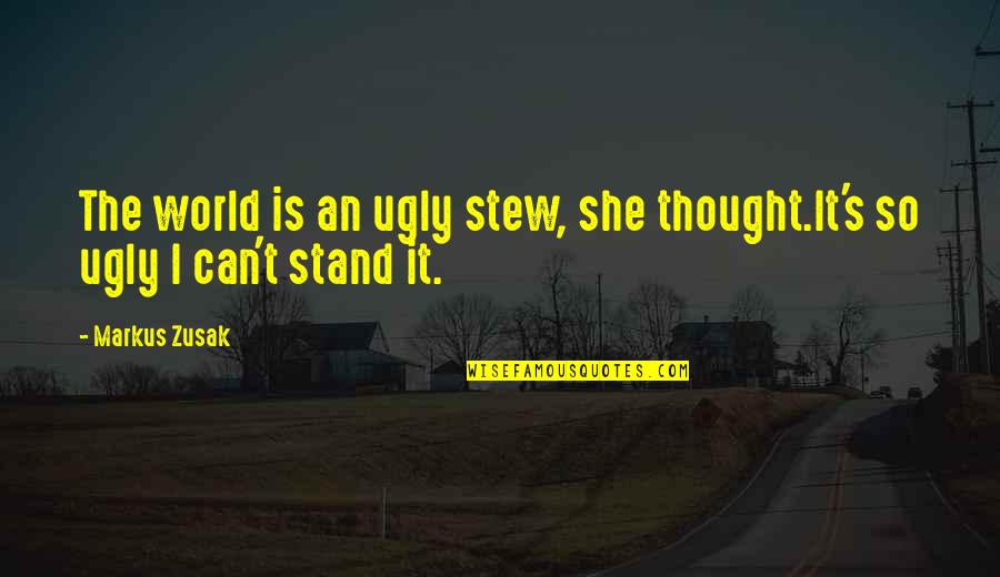 Be Careful What You Post Quotes By Markus Zusak: The world is an ugly stew, she thought.It's