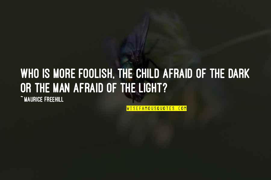Be Careful What You Post Quotes By Maurice Freehill: Who is more foolish, the child afraid of