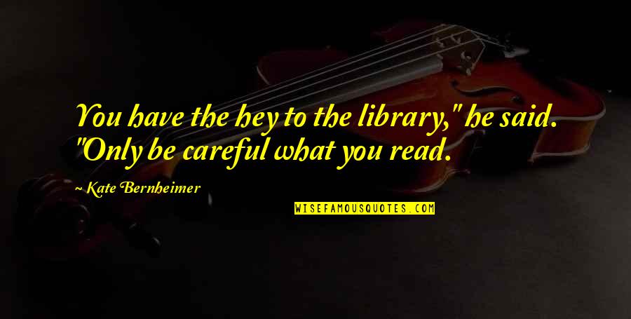 Be Careful What You Said Quotes By Kate Bernheimer: You have the hey to the library," he