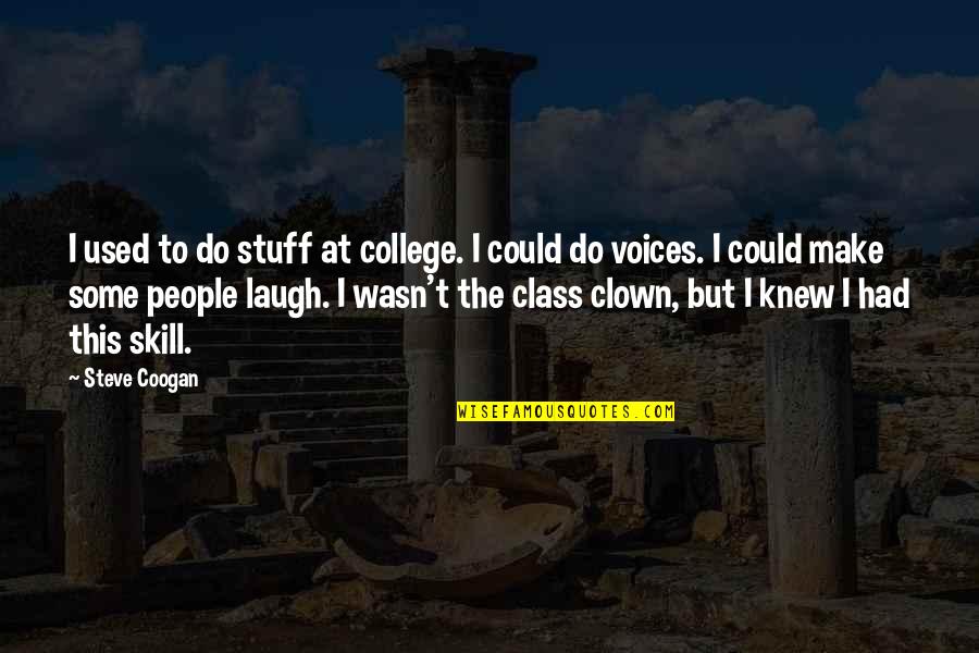 Be Careful What You Say When You're Angry Quotes By Steve Coogan: I used to do stuff at college. I