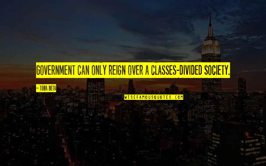 Be Careful What You Wish For Picture Quotes By Toba Beta: Government can only reign over a classes-divided society.