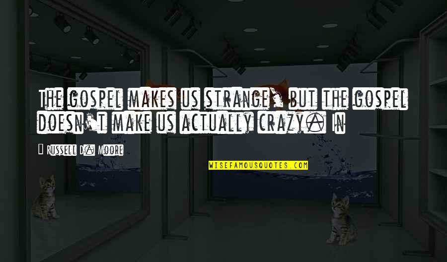 Be Careful Who You Let On Your Ship Quote Quotes By Russell D. Moore: The gospel makes us strange, but the gospel
