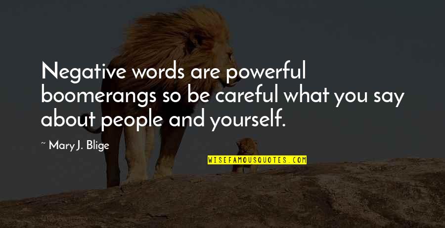 Be Careful With The Words You Say Quotes By Mary J. Blige: Negative words are powerful boomerangs so be careful