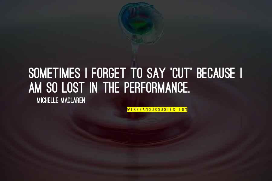 Be Careful With The Words You Say Quotes By Michelle MacLaren: Sometimes I forget to say 'cut' because I