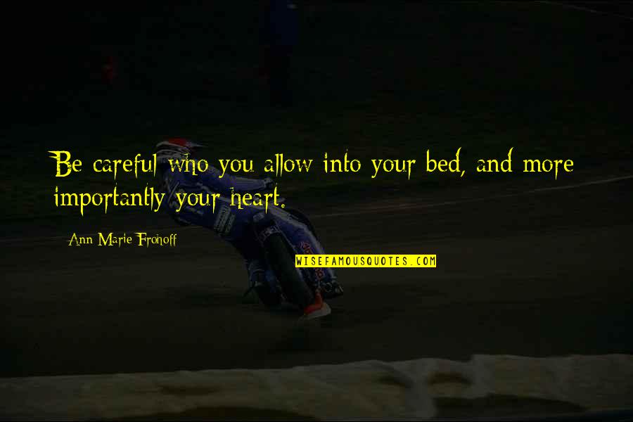 Be Careful With Your Heart Quotes By Ann Marie Frohoff: Be careful who you allow into your bed, Be Careful With Your Heart Quotes By Ann Marie Frohoff: Be careful who you allow into your bed,