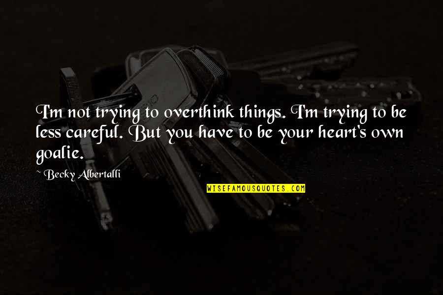 Be Careful With Your Heart Quotes By Becky Albertalli: I'm not trying to overthink things. I'm trying