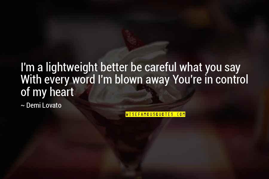 Be Careful With Your Heart Quotes By Demi Lovato: I'm a lightweight better be careful what you