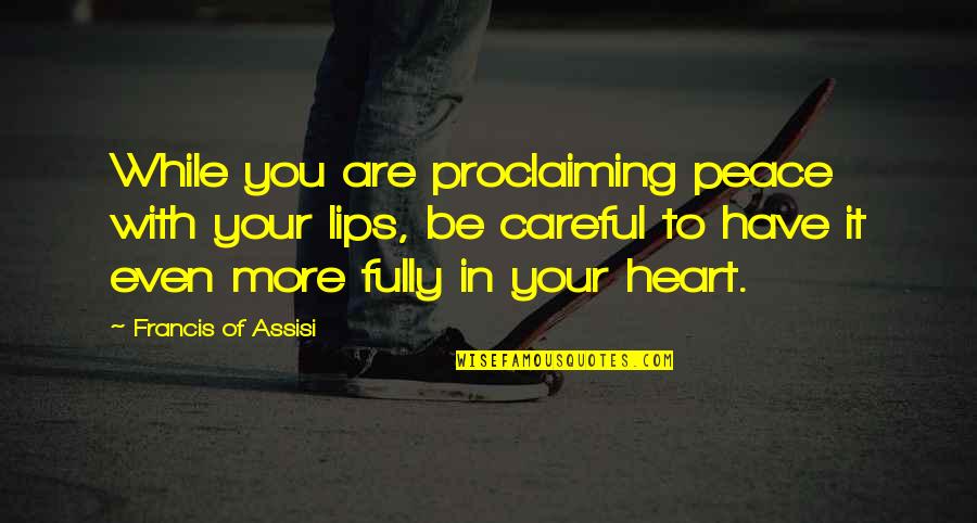 Be Careful With Your Heart Quotes By Francis Of Assisi: While you are proclaiming peace with your lips,