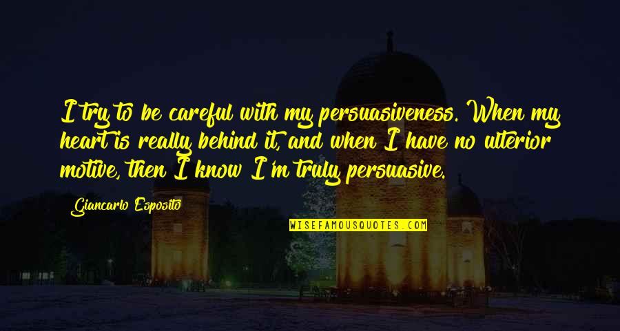 Be Careful With Your Heart Quotes By Giancarlo Esposito: I try to be careful with my persuasiveness. Be Careful With Your Heart Quotes By Giancarlo Esposito: I try to be careful with my persuasiveness.