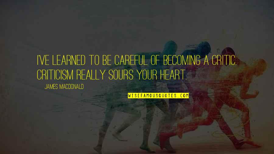 Be Careful With Your Heart Quotes By James MacDonald: I've learned to be careful of becoming a