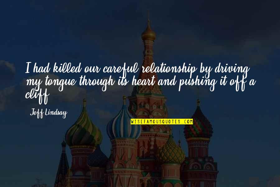 Be Careful With Your Heart Quotes By Jeff Lindsay: I had killed our careful relationship by driving