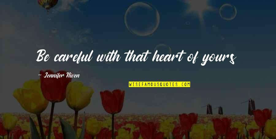 Be Careful With Your Heart Quotes By Jennifer Niven: Be careful with that heart of yours Be Careful With Your Heart Quotes By Jennifer Niven: Be careful with that heart of yours