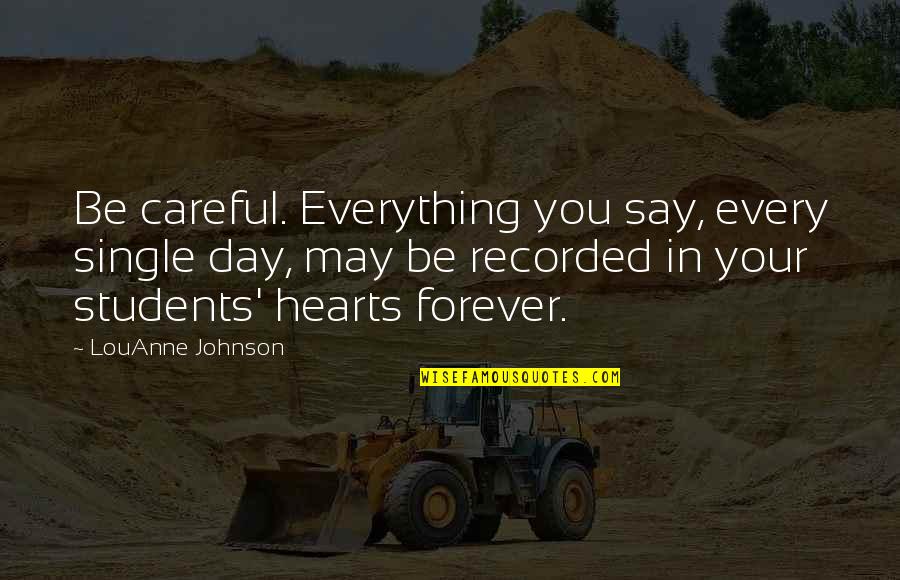 Be Careful With Your Heart Quotes By LouAnne Johnson: Be careful. Everything you say, every single day, Be Careful With Your Heart Quotes By LouAnne Johnson: Be careful. Everything you say, every single day,