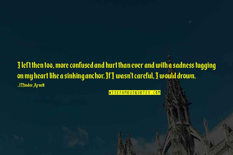 Be Careful With Your Heart Quotes By Mindee Arnett: I left then too, more confused and hurt Be Careful With Your Heart Quotes By Mindee Arnett: I left then too, more confused and hurt