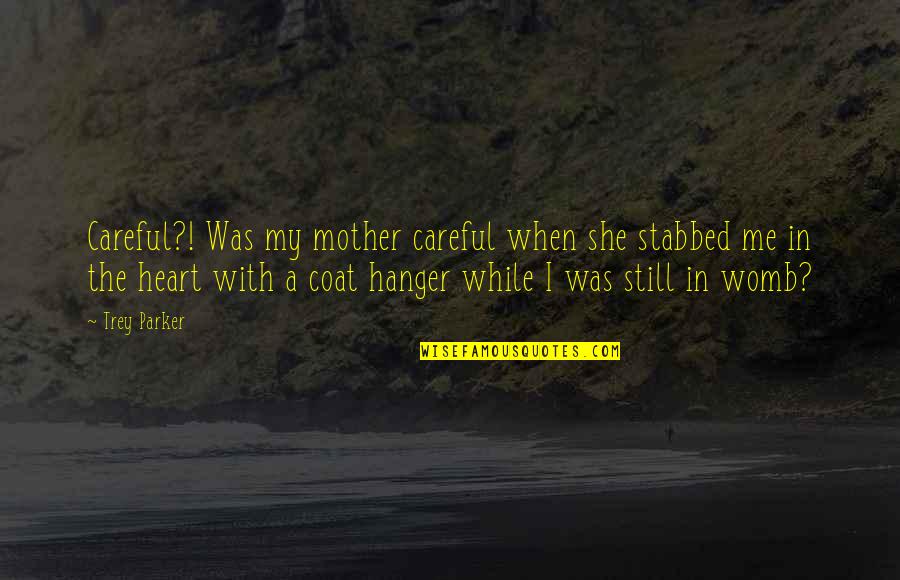 Be Careful With Your Heart Quotes By Trey Parker: Careful?! Was my mother careful when she stabbed