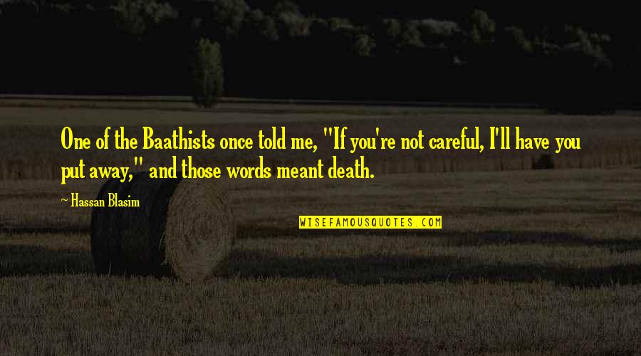 Be Careful With Your Words Quotes By Hassan Blasim: One of the Baathists once told me, "If