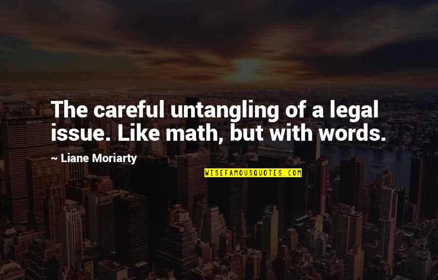 Be Careful With Your Words Quotes By Liane Moriarty: The careful untangling of a legal issue. Like