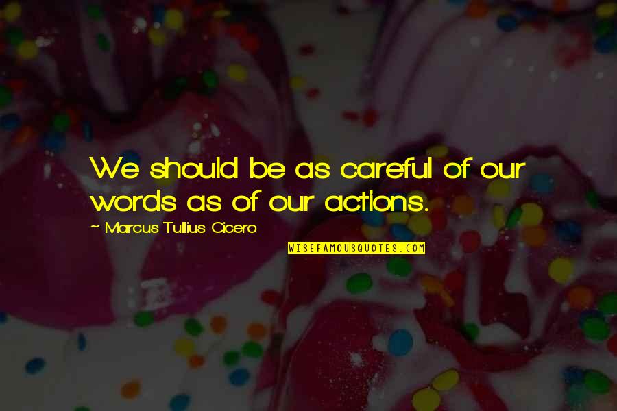 Be Careful With Your Words Quotes By Marcus Tullius Cicero: We should be as careful of our words
