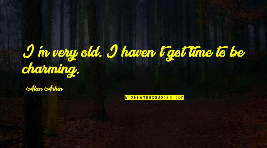 Be Charming Quotes By Alan Arkin: I'm very old. I haven't got time to