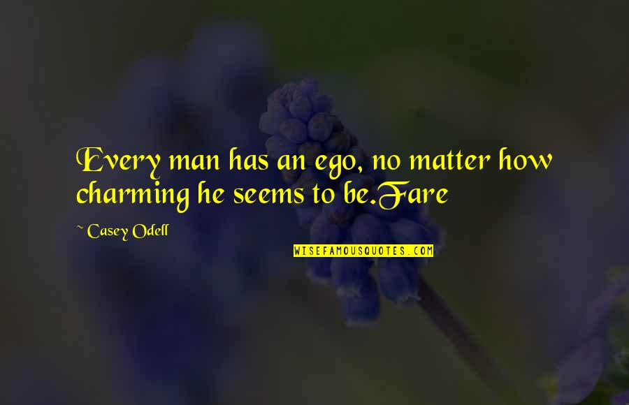 Be Charming Quotes By Casey Odell: Every man has an ego, no matter how