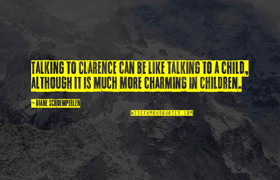 Be Charming Quotes By Diane Schoemperlen: Talking to Clarence can be like talking to