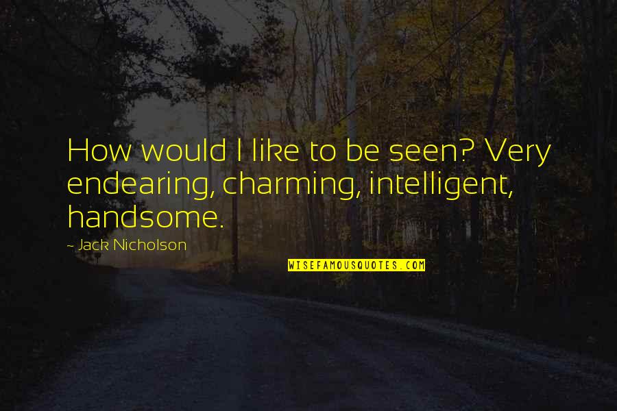 Be Charming Quotes By Jack Nicholson: How would I like to be seen? Very