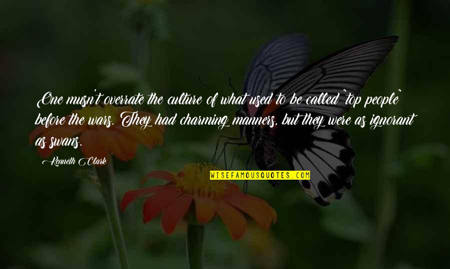 Be Charming Quotes By Kenneth Clark: One musn't overrate the culture of what used