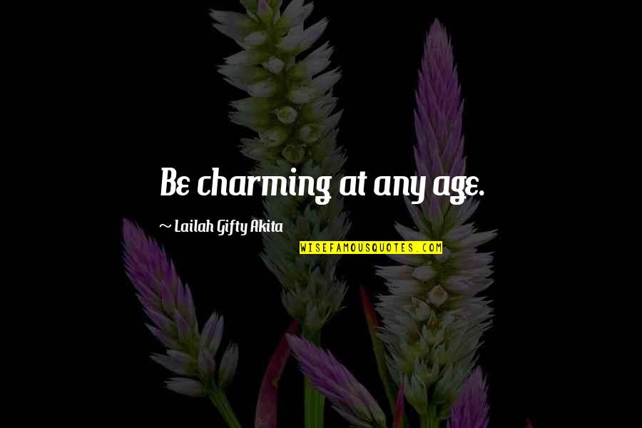 Be Charming Quotes By Lailah Gifty Akita: Be charming at any age.