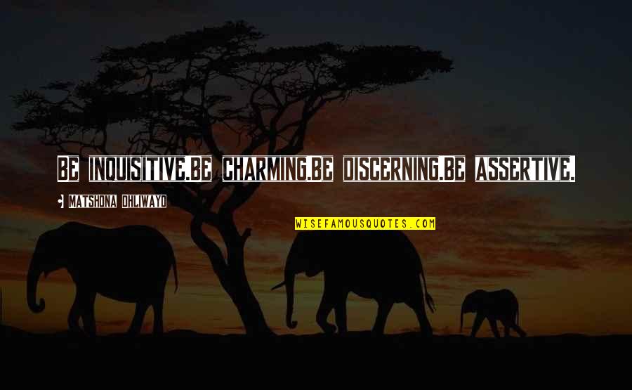 Be Charming Quotes By Matshona Dhliwayo: Be inquisitive.Be charming.Be discerning.Be assertive.