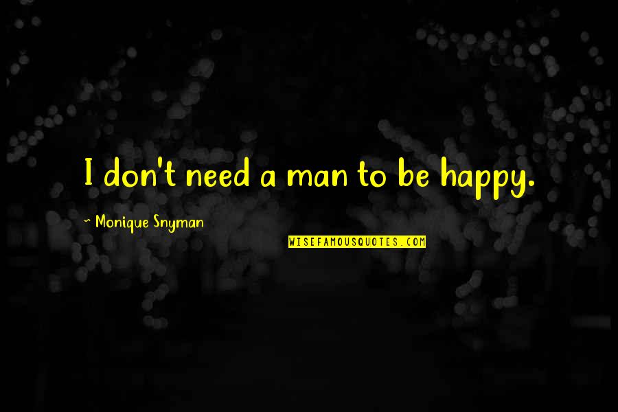 Be Charming Quotes By Monique Snyman: I don't need a man to be happy.