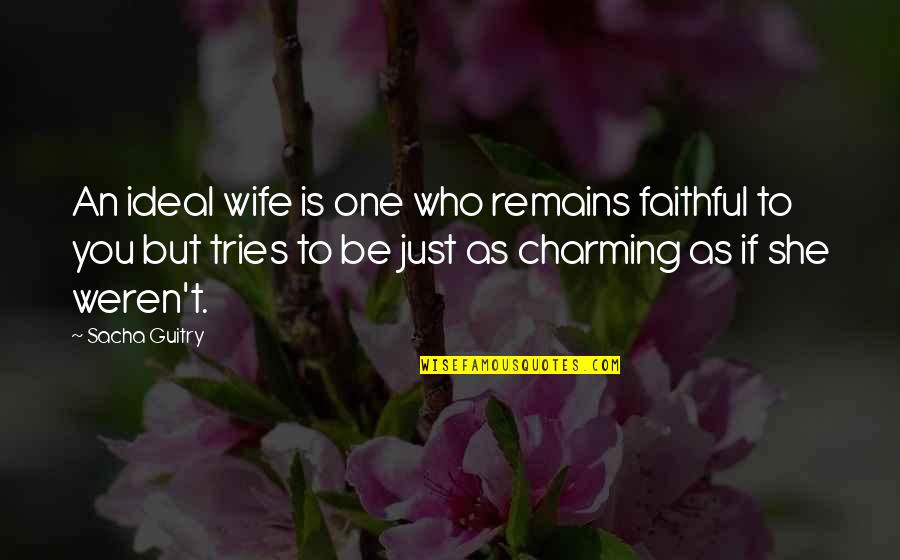 Be Charming Quotes By Sacha Guitry: An ideal wife is one who remains faithful
