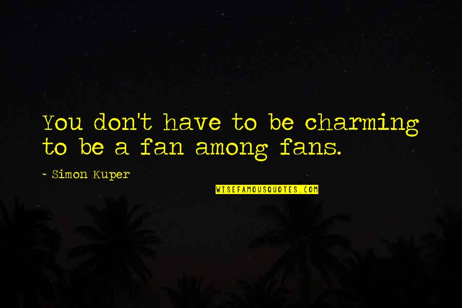 Be Charming Quotes By Simon Kuper: You don't have to be charming to be