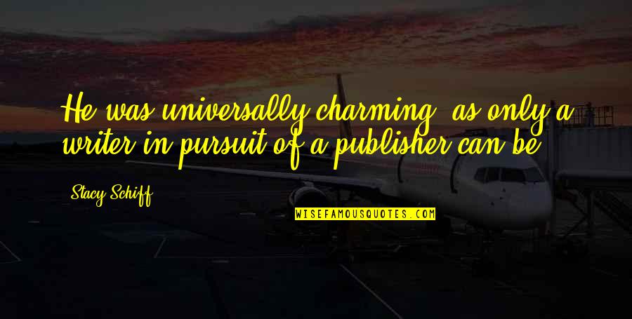 Be Charming Quotes By Stacy Schiff: He was universally charming, as only a writer