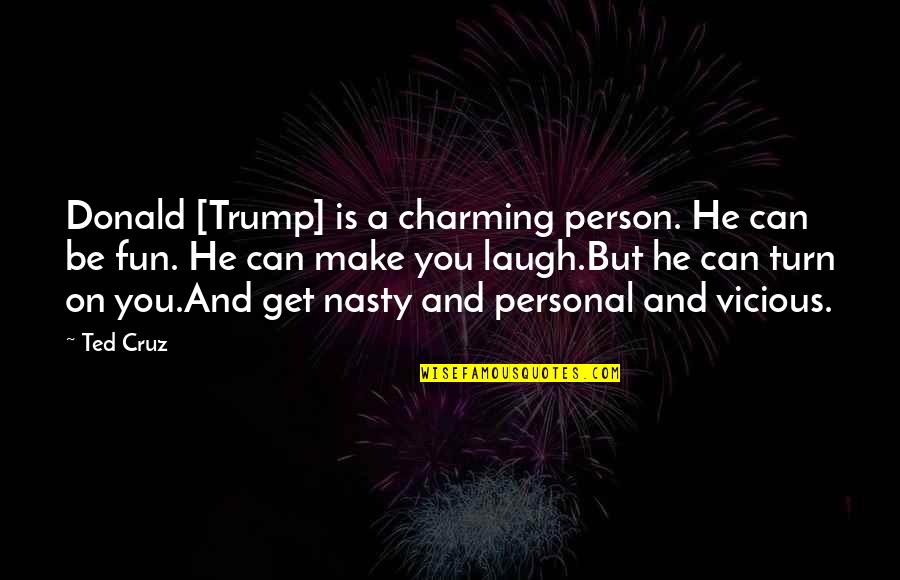 Be Charming Quotes By Ted Cruz: Donald [Trump] is a charming person. He can