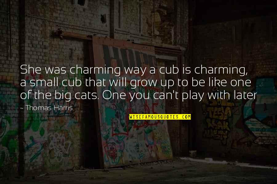 Be Charming Quotes By Thomas Harris: She was charming way a cub is charming,