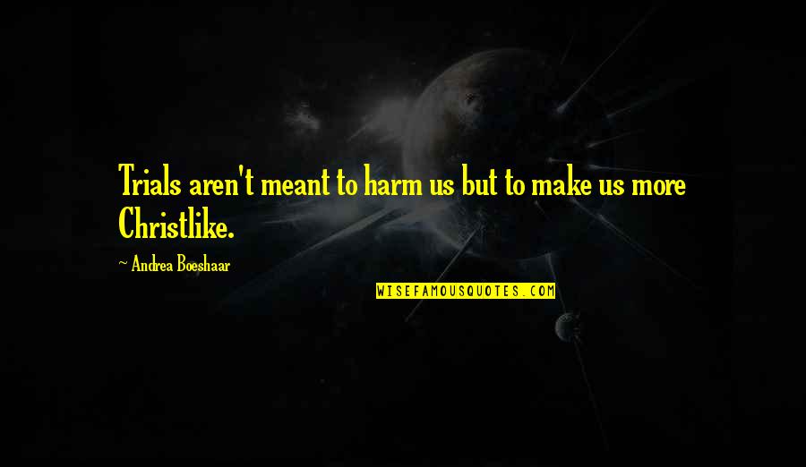 Be Christlike Quotes By Andrea Boeshaar: Trials aren't meant to harm us but to
