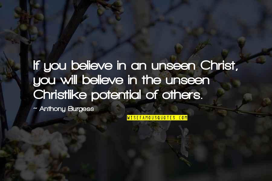 Be Christlike Quotes By Anthony Burgess: If you believe in an unseen Christ, you