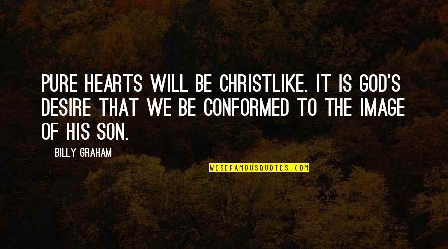 Be Christlike Quotes By Billy Graham: Pure hearts will be Christlike. It is God's