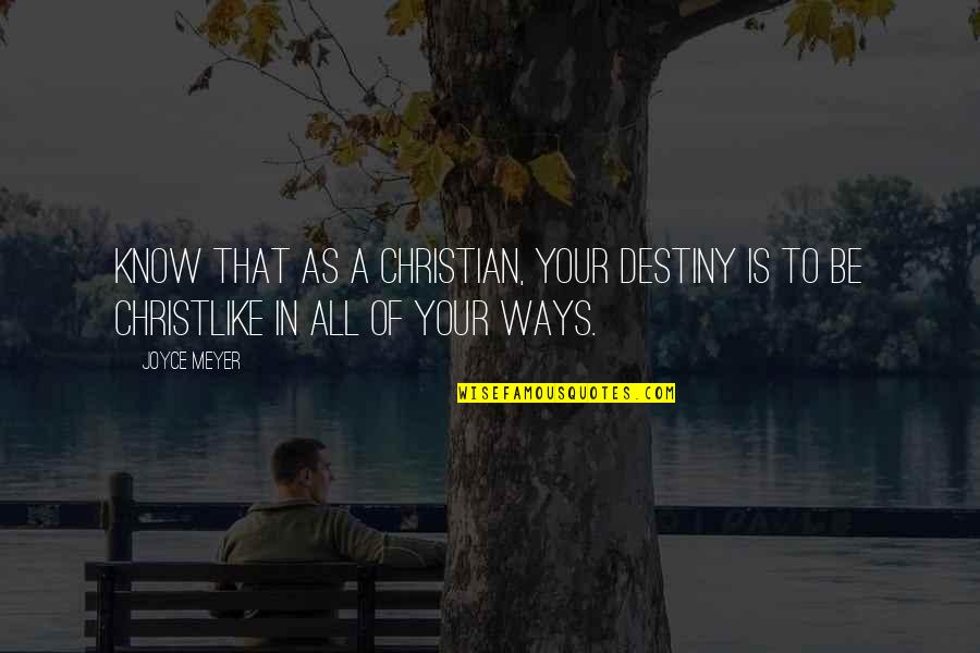 Be Christlike Quotes By Joyce Meyer: Know that as a Christian, your destiny is