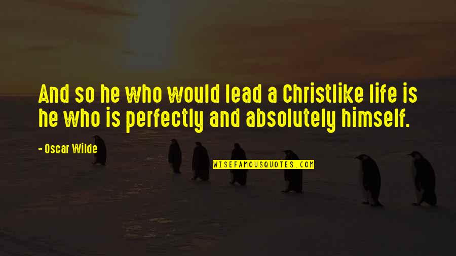 Be Christlike Quotes By Oscar Wilde: And so he who would lead a Christlike