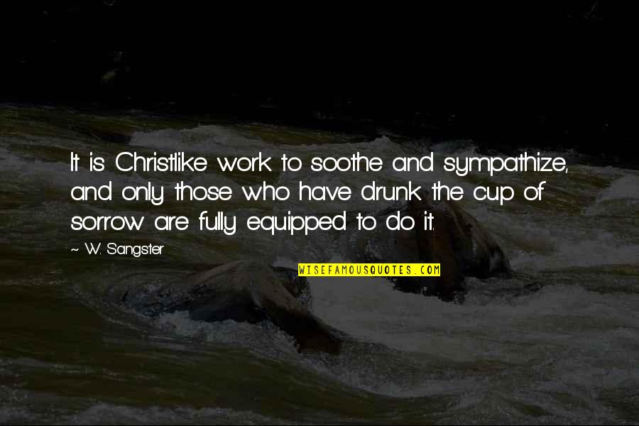 Be Christlike Quotes By W. Sangster: It is Christlike work to soothe and sympathize,