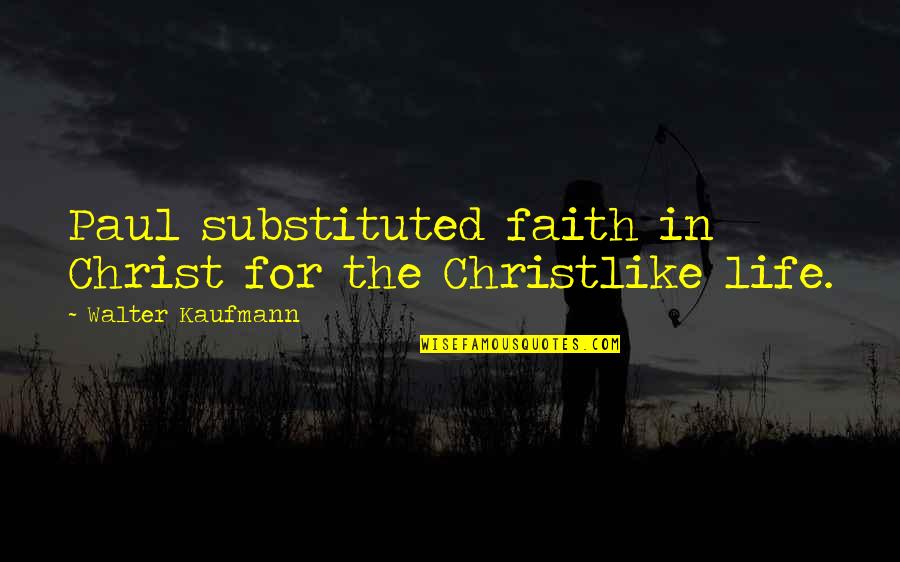 Be Christlike Quotes By Walter Kaufmann: Paul substituted faith in Christ for the Christlike