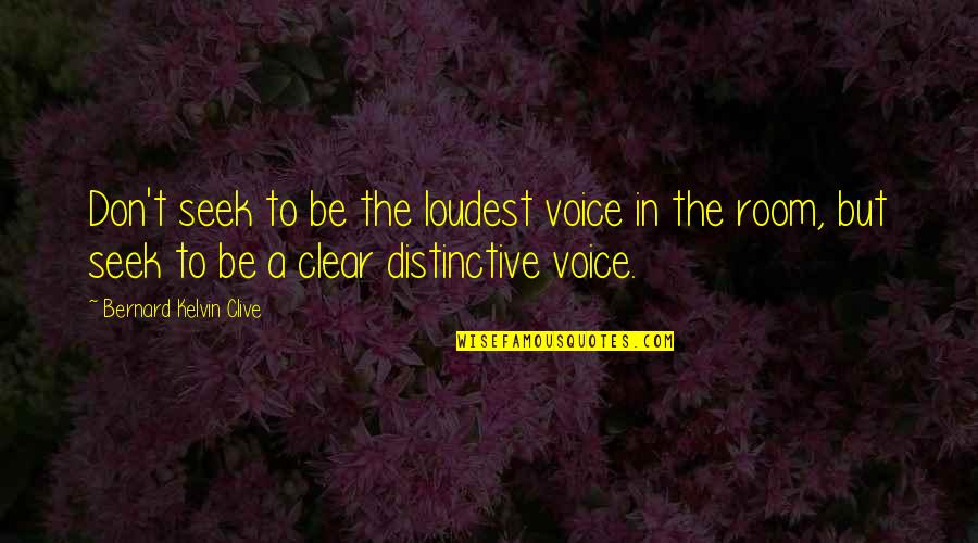 Be Clear Quotes By Bernard Kelvin Clive: Don't seek to be the loudest voice in