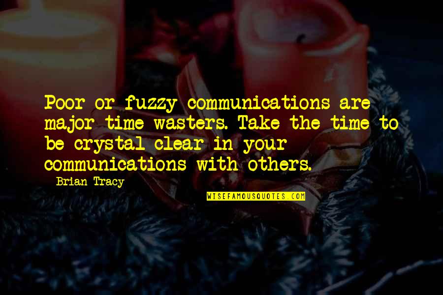 Be Clear Quotes By Brian Tracy: Poor or fuzzy communications are major time-wasters. Take