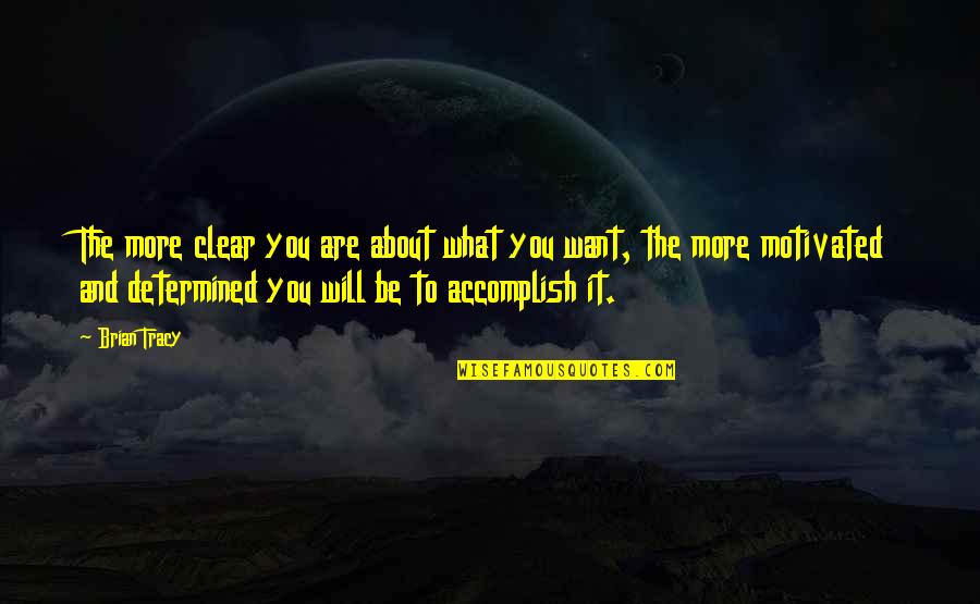 Be Clear Quotes By Brian Tracy: The more clear you are about what you