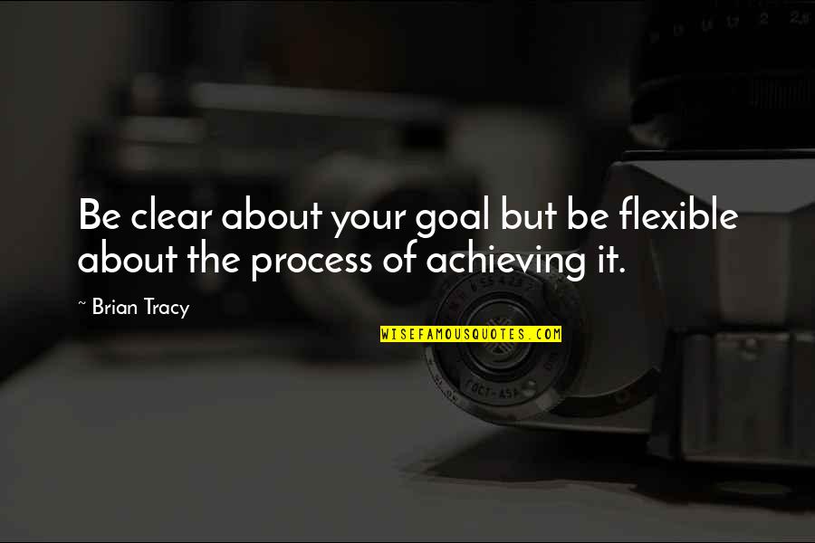 Be Clear Quotes By Brian Tracy: Be clear about your goal but be flexible