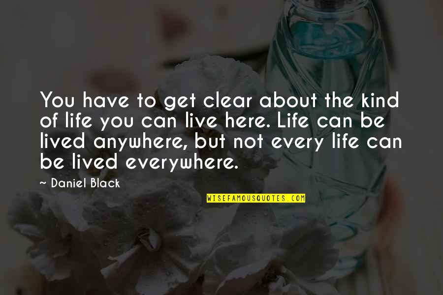 Be Clear Quotes By Daniel Black: You have to get clear about the kind