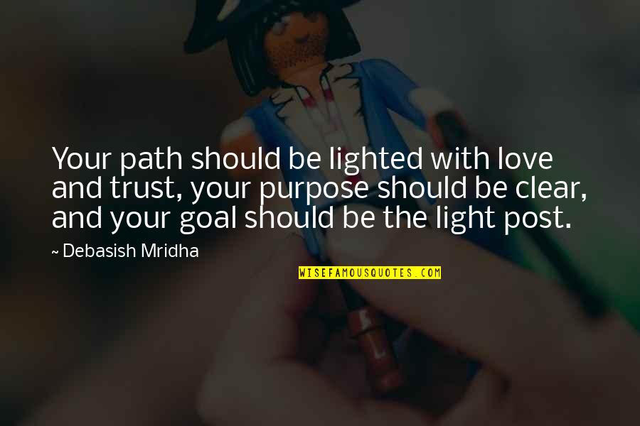 Be Clear Quotes By Debasish Mridha: Your path should be lighted with love and