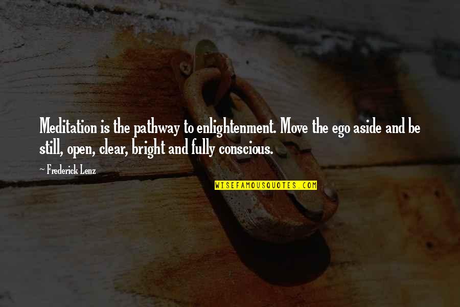 Be Clear Quotes By Frederick Lenz: Meditation is the pathway to enlightenment. Move the Be Clear Quotes By Frederick Lenz: Meditation is the pathway to enlightenment. Move the